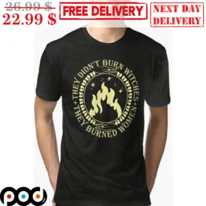 They Didn't Burn Witches They Burned Women Shirt