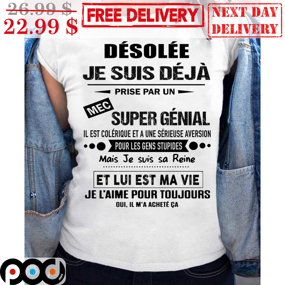 Desolee Je Suis Deja Prise Par Un Mec Super Genial Shirt