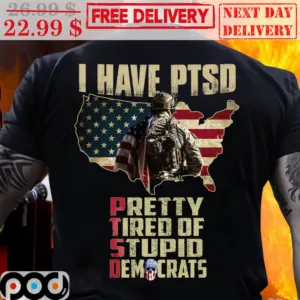 I Have PTSD Pretty Tired Of Stupid Democrats American Army Vintage Shirt
