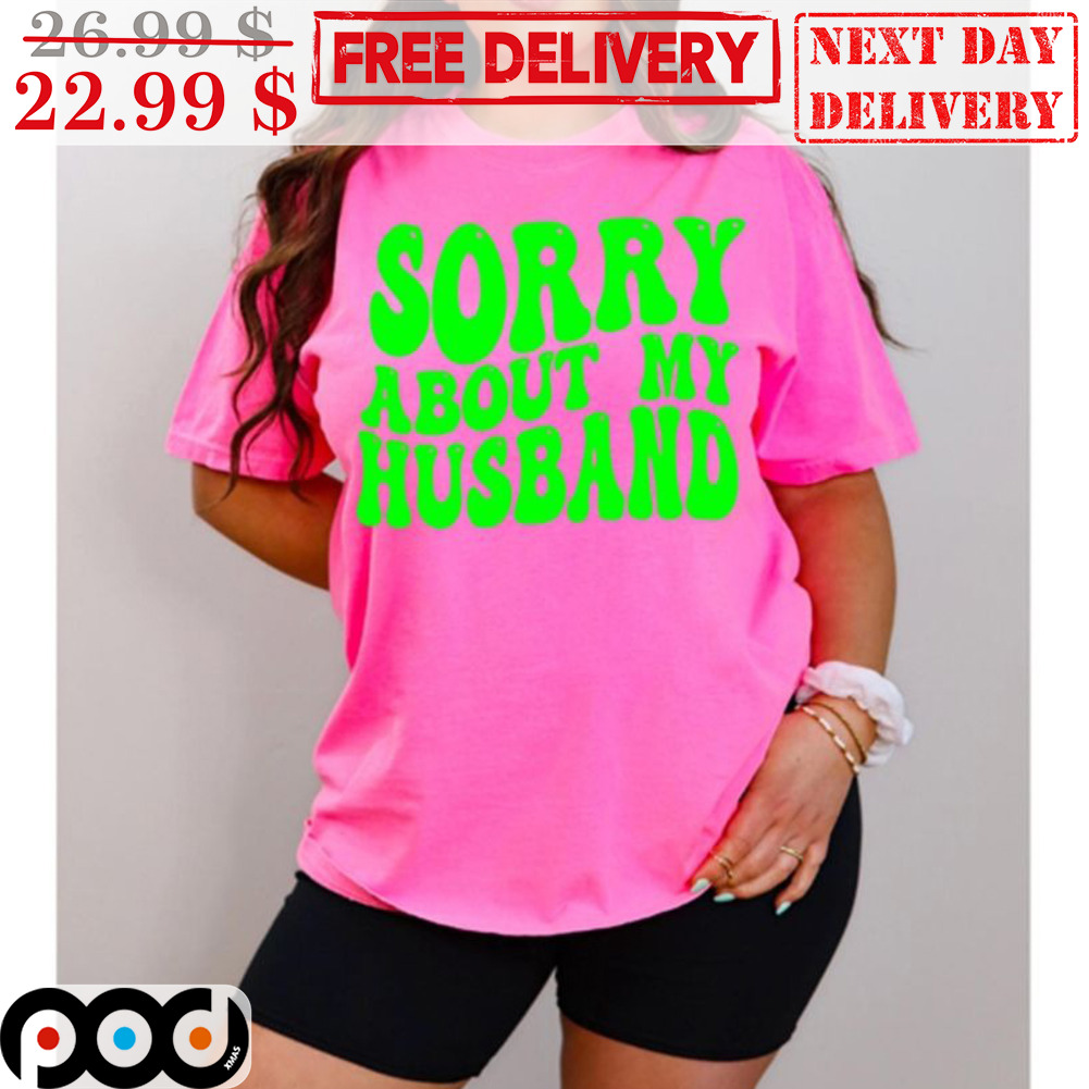 Sorry About My Husband Shirt