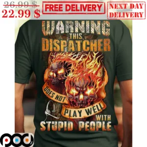 Warning This Dispatcher Does Not Play Well With Stupid People Skull Fire Shirt