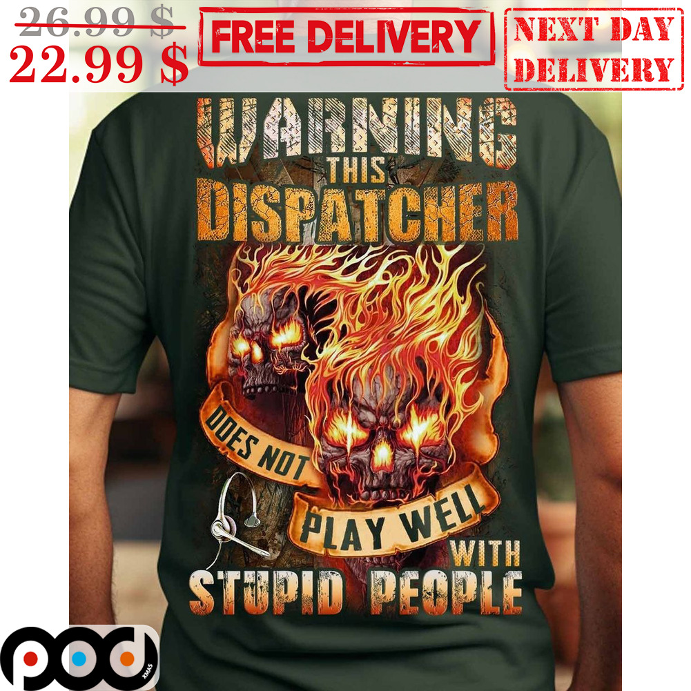 Warning This Dispatcher Does Not Play Well With Stupid People Skull Fire Shirt