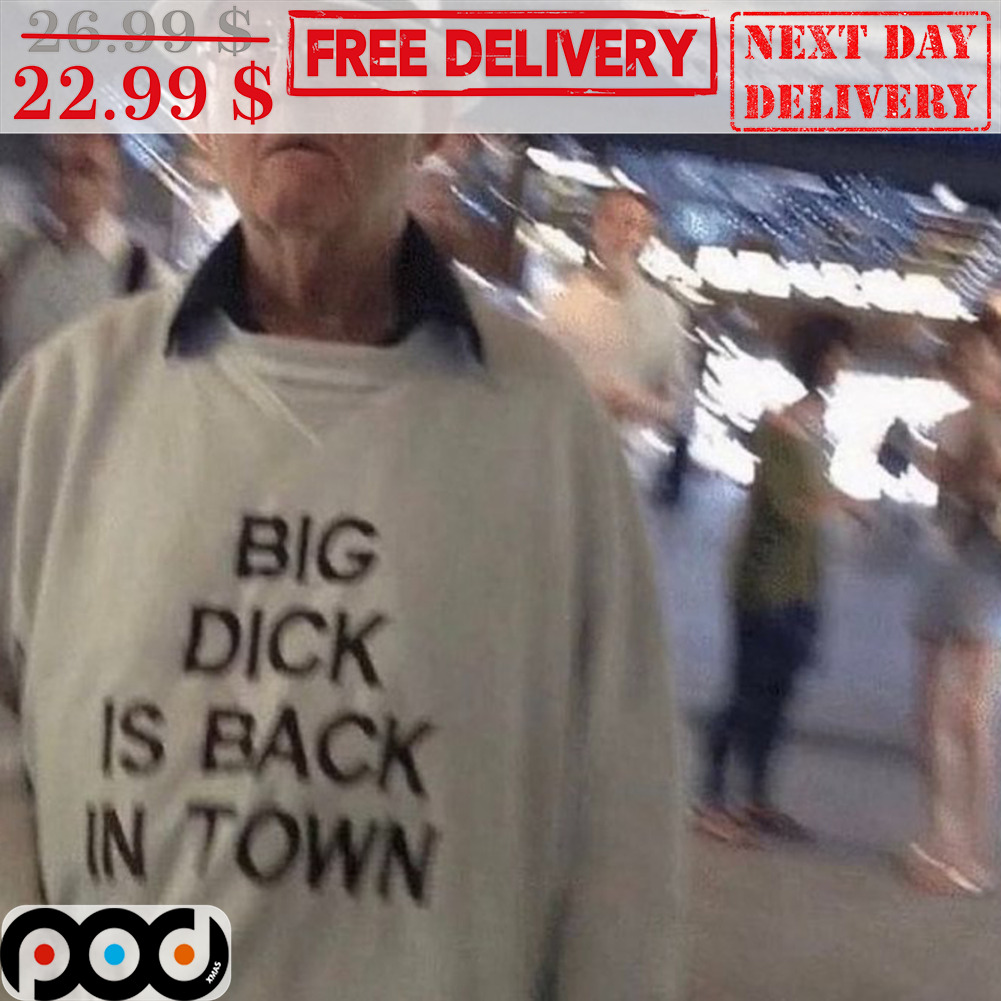 Custom Xmas Gift - Big Dick Is Back In Town Shirt