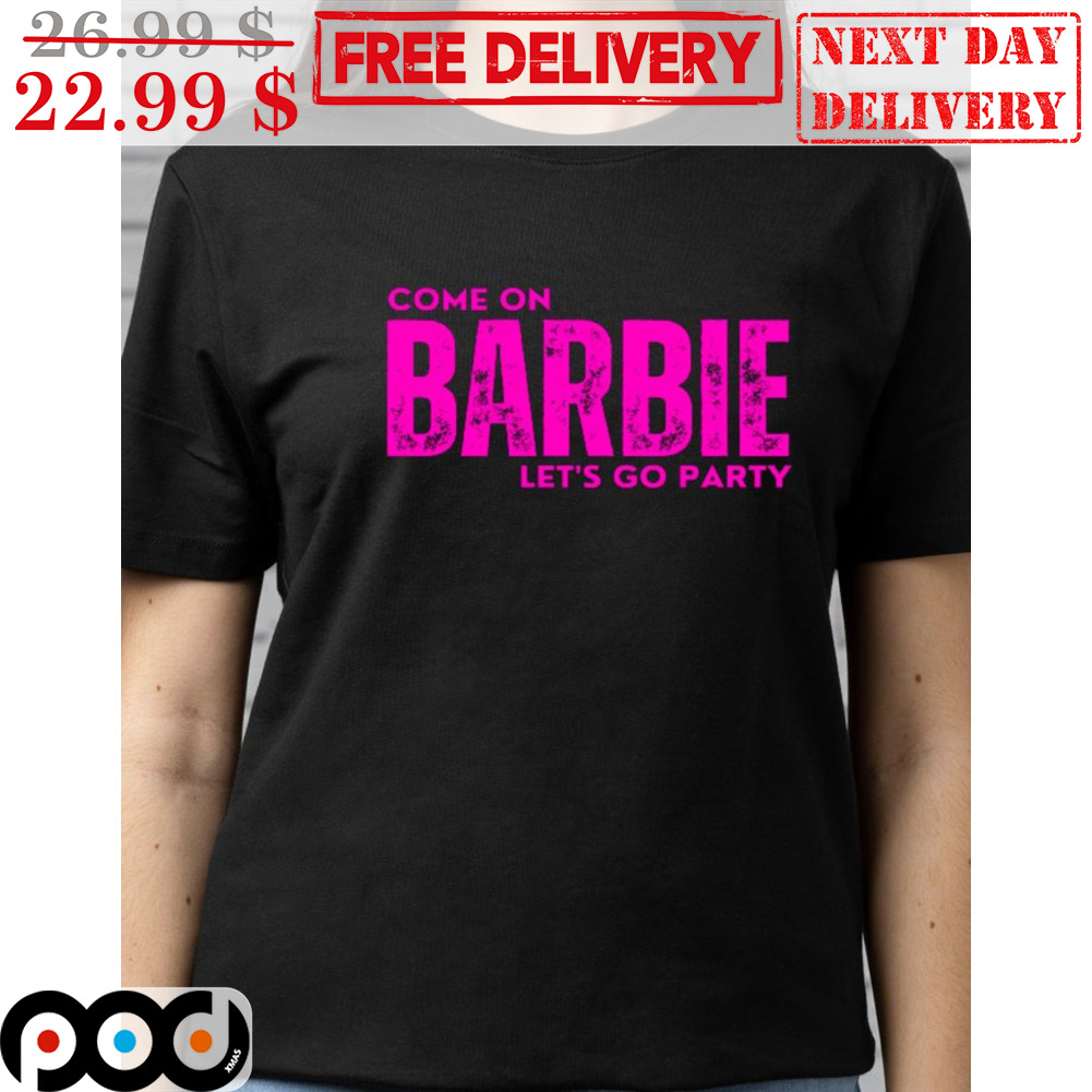 Come On Barbie Let's Go Party Shirt