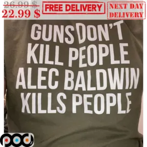 Guns Don't Kill People Alec Baldwin Kills People Shirt