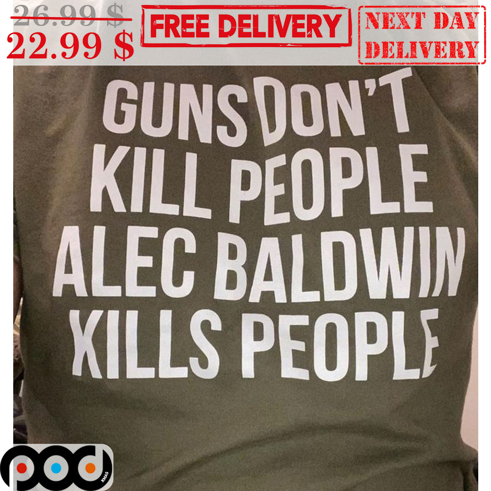 Guns Don't Kill People Alec Baldwin Kills People Shirt