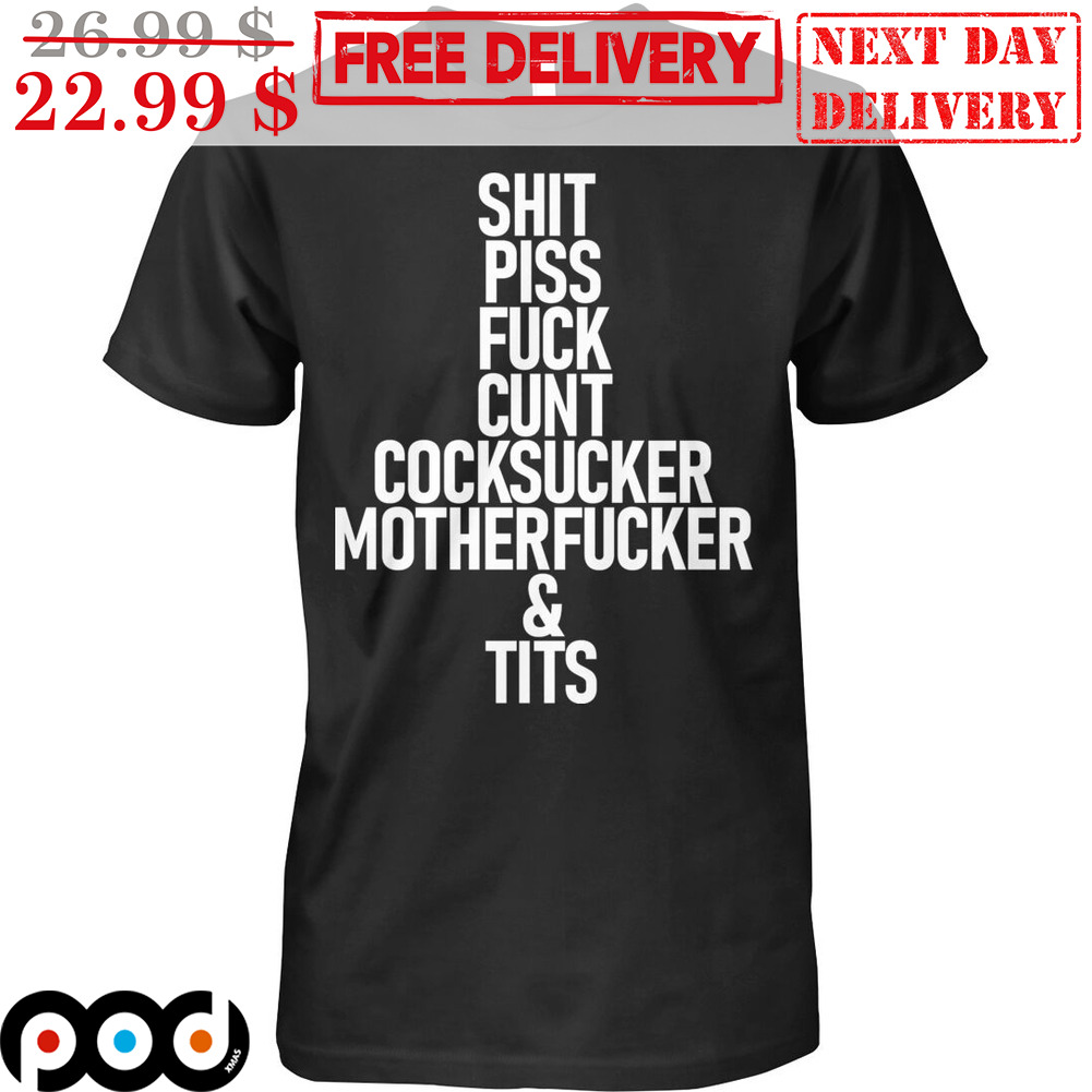 Shit Piss Fuck Cunt Cocksucker Motherfucker And Tits Shirt