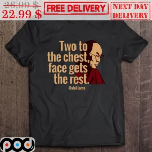 Two To The Chest Face Gets The Rest Dalai Lama Shirt