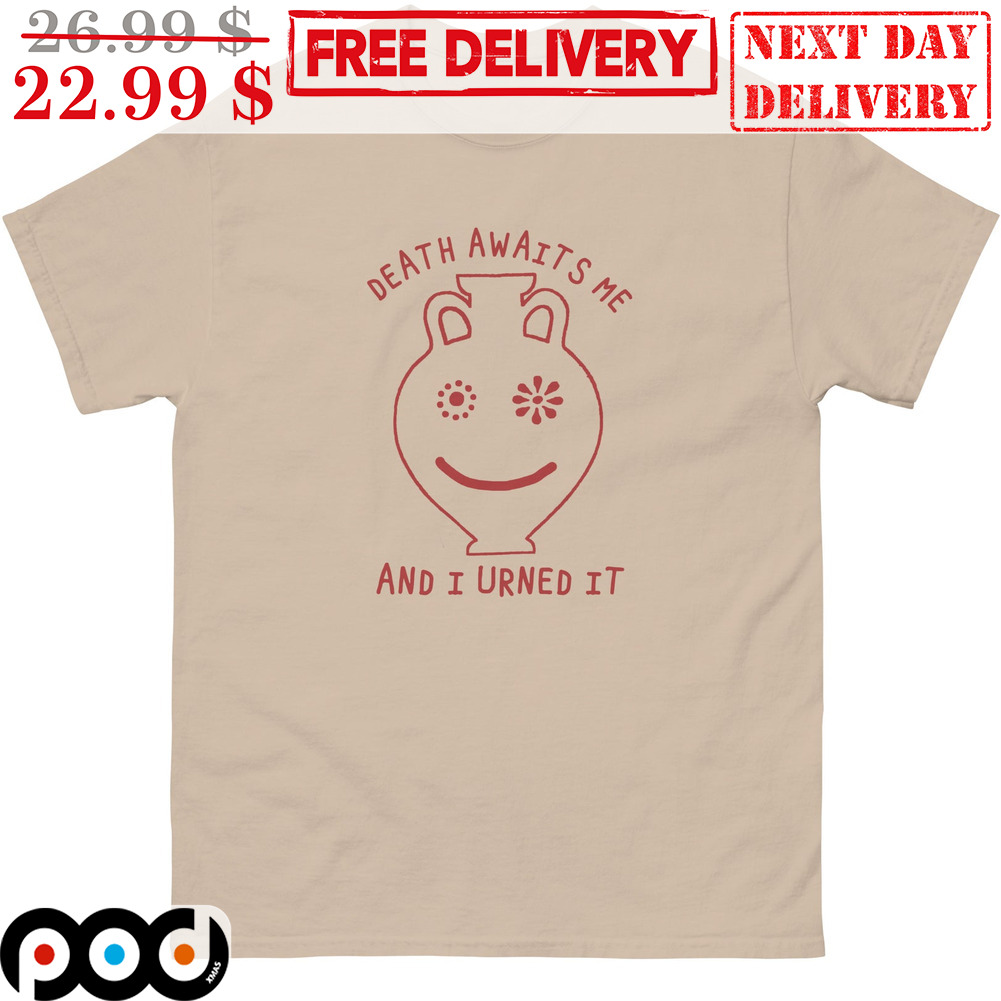 Vase Death Awaits Me And I Urned It Shirt