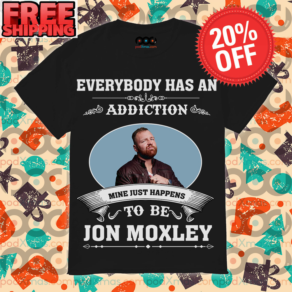 Everybody Has An Addiction Mine Just Happens To Be Jon Moxley Shirt