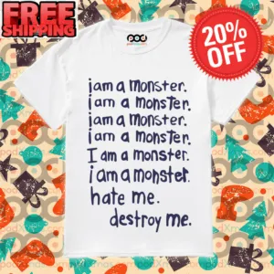 I am a monster hate me destroy me shirt