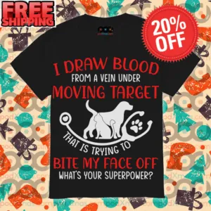 I draw blood from a vein under moving target that is trying to bite my face off what’s your superpower shirt