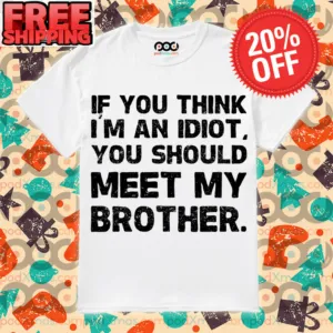 If You Think I’m An Idiot You Should Meet My Brother Vintage shirt