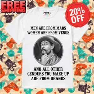 Men Are From Mars Women Are From Venus and All Other Genders You Make Up Are From Uranus Shirt