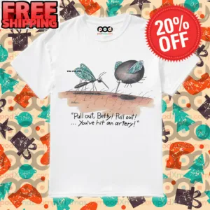 Mosquito Pull Out Betty Pull Out You’ve Hit An Artery shirt