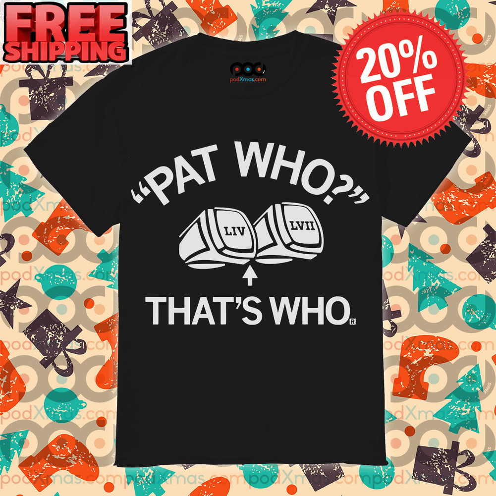 Pat Who That’s Who Shirt