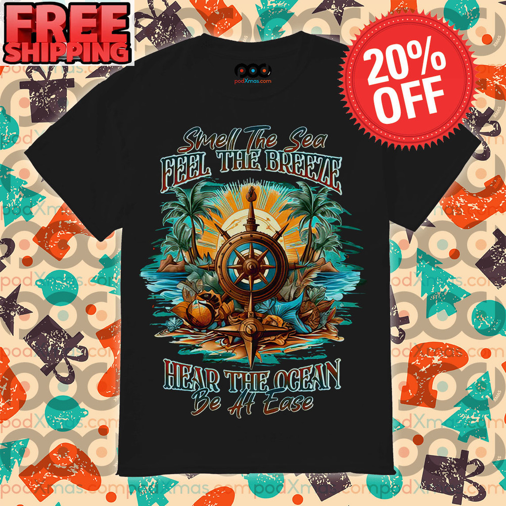 Smell The Sea Feel The Breeze hear The Ocean Be At Ease Shirt