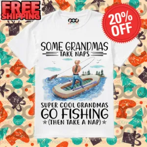 Some grandmas take naps super cool grandmas go fishing then take a nap shirt