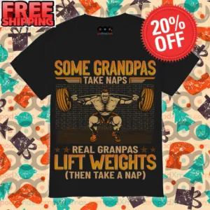 Some Grandpas Take Naps Real Grandpas Lift Weights Then Take A Nap Shirt