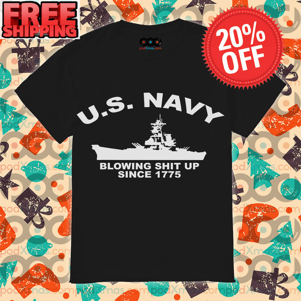 U.S.Navy Blowing Shit Up Since 1775 Ship Shirt