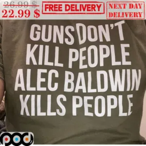 Guns Don't Kill People Alec Baldwin Kills People Shirt