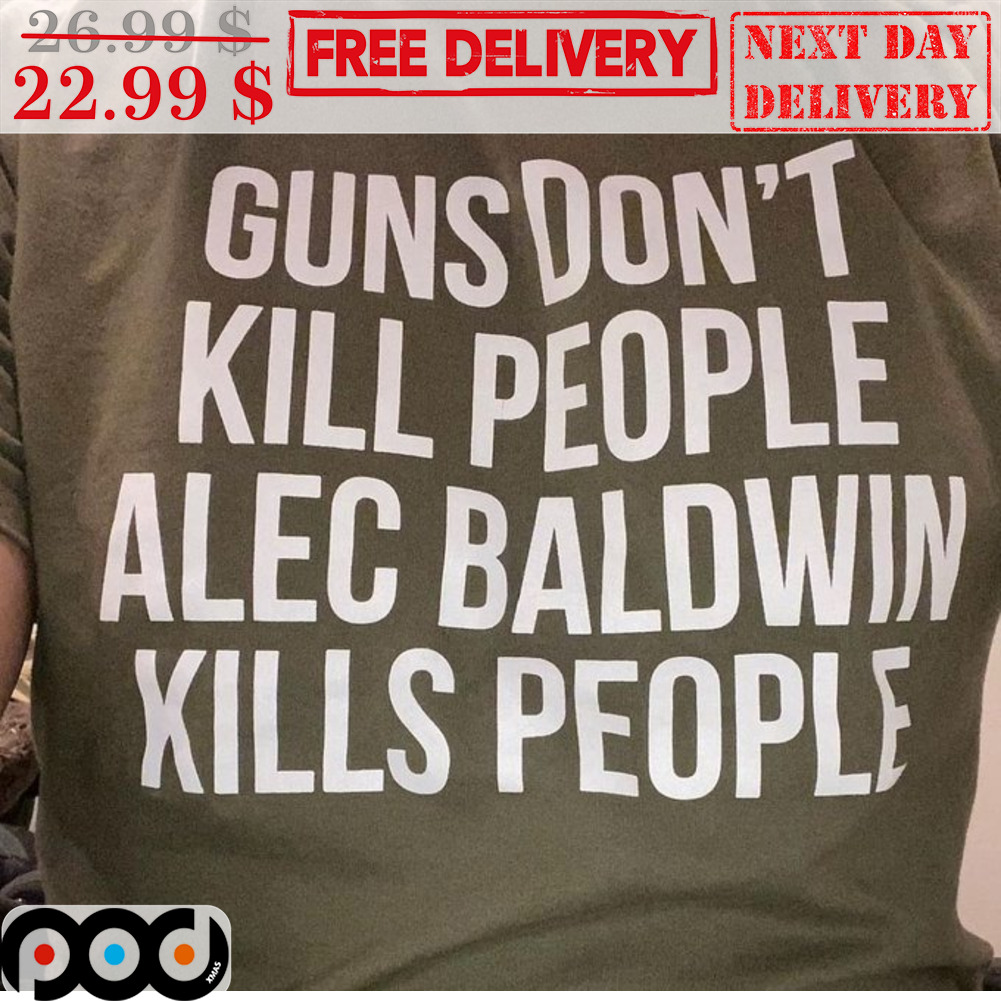 Guns Don't Kill People Alec Baldwin Kills People Shirt