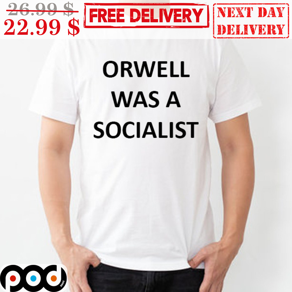Orwell Was A Socialist Shirt