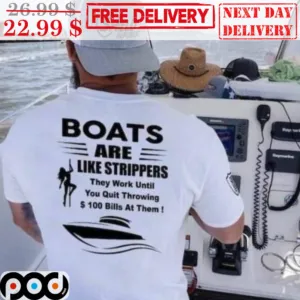 Boats Are Like Strippers They Work Until You Quit Throwing 100 Bills At Them Shirt