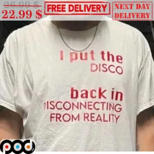 I Put The Disco Back In Disconnecting From Reality Shirt