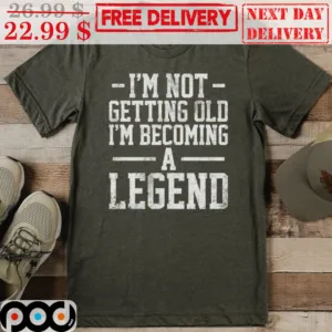 I'm Not Getting Old I'm Becoming A Legend Vintage Shirt