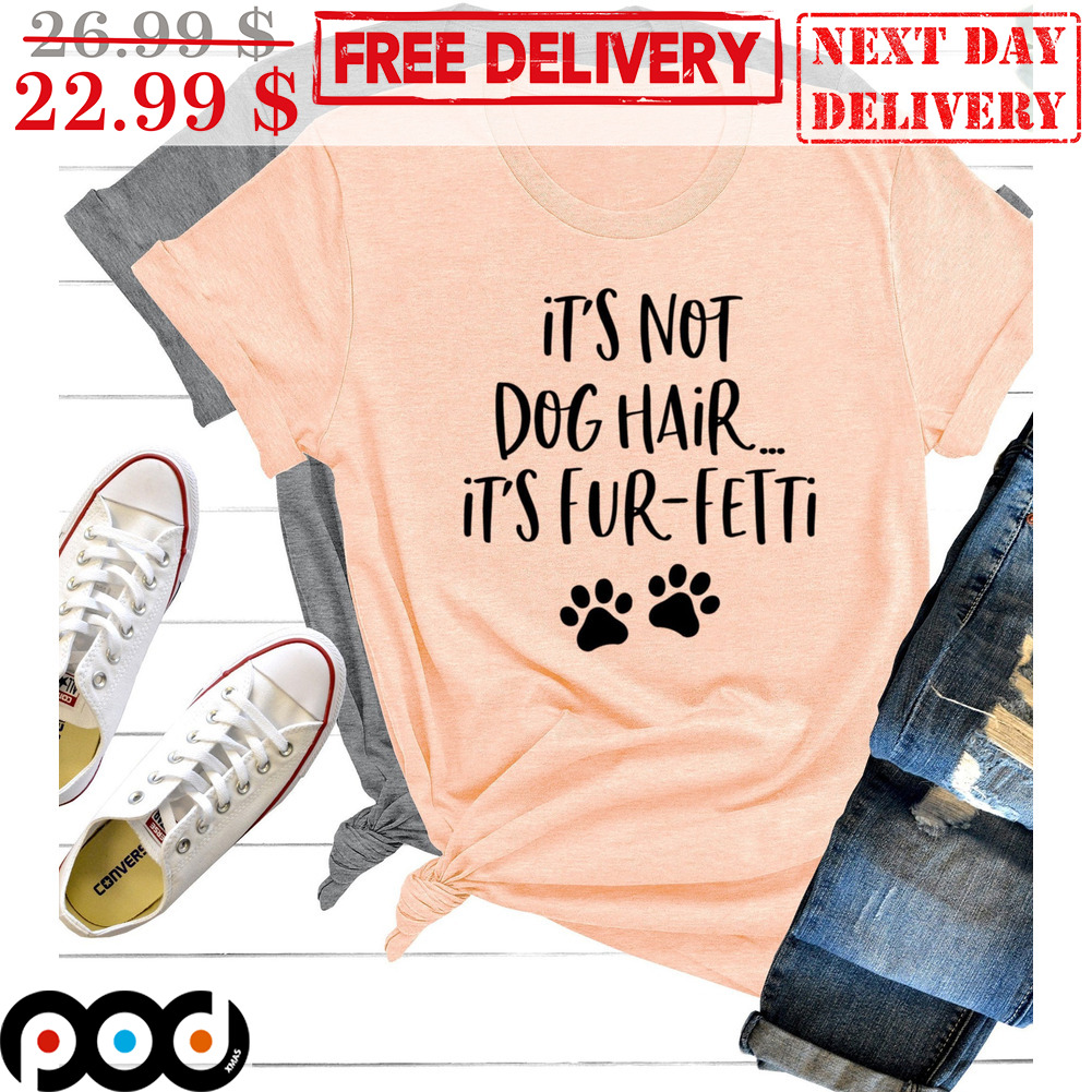 It's Not Dog Hair It's Fur-fetti Paws Shirt