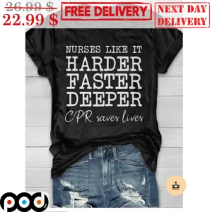 Nurses Like It Harder Faster Deeper CPR Saves Lives Shirt