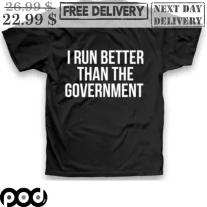 I Run Better Than The Government Shirt