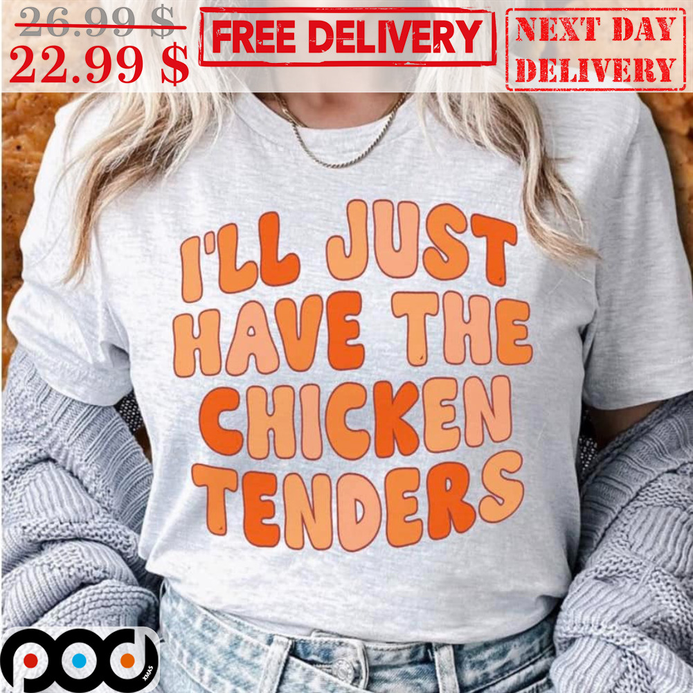 I'll Just Have The Chicken Tenders Shirt