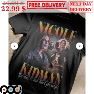 Nicole Kidman We Come To This Place For Magic Shirt