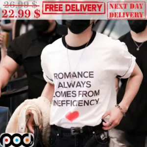 Romance Always Comes From Inefficiency Shirt