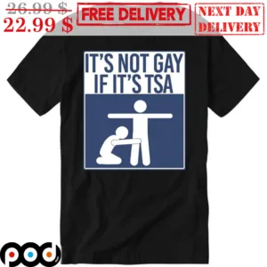 It's Not Gay If It's TSA Shirt
