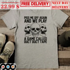 Skull Piss Me Off Again And We Play A Game Called Duct Duct Tape Shirt