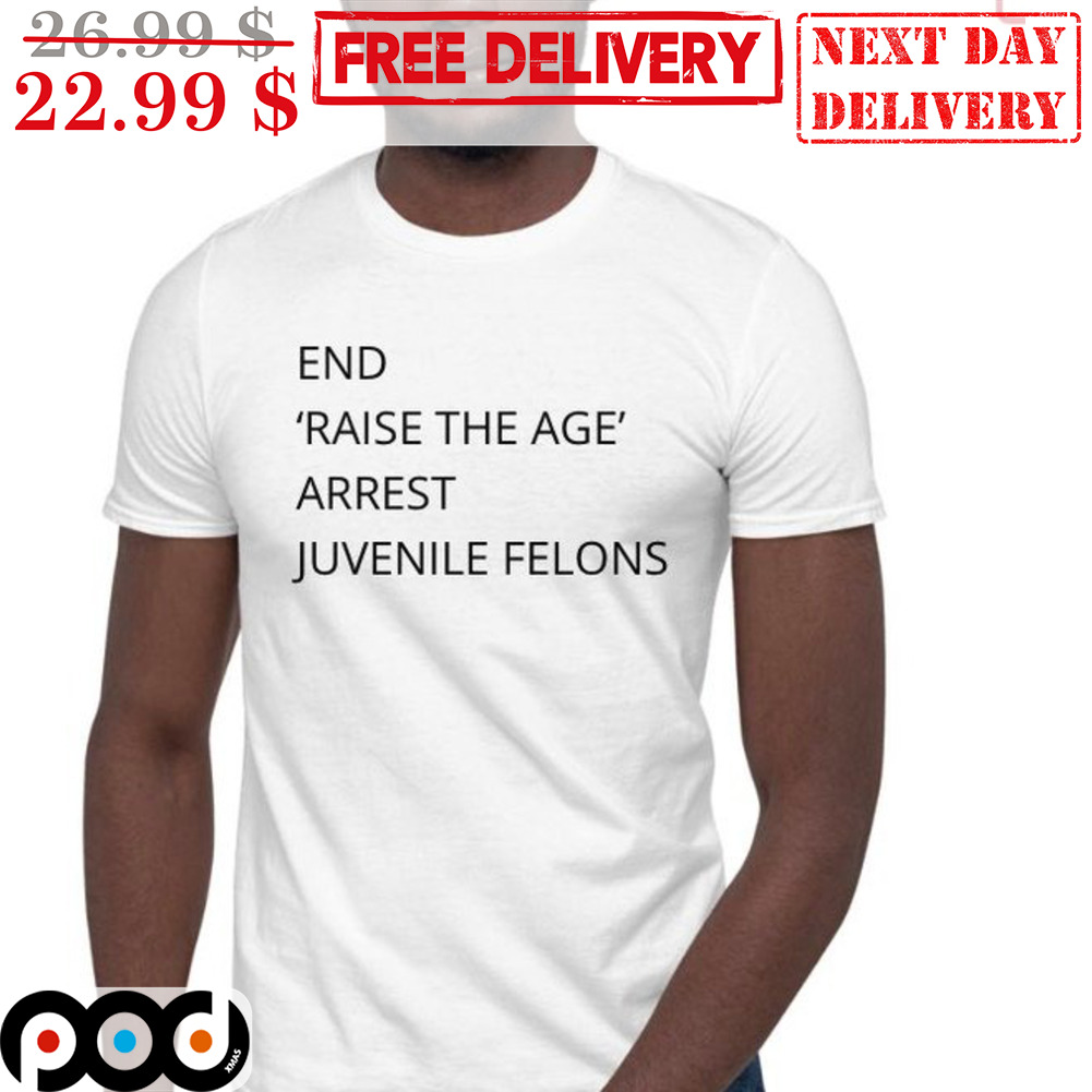 End Raise The Age Arrest Juvenile Felons Shirt