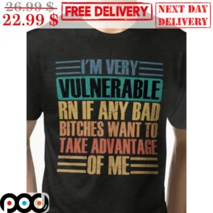 I'm Very Vulnerable RN If Any Bad Bitches Want To Take Advantage Of Me Vintage Shirt