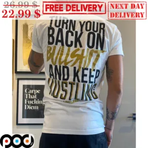 Turn Your Back On Bullshit And Keep Hustling Shirt