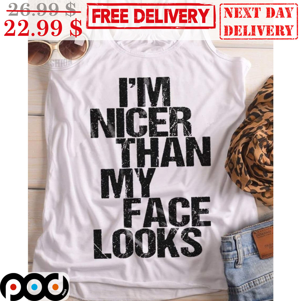 I'm Nicer Than My Face Looks Vintage Shirt