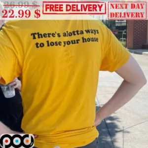 There's Alotta Ways To Lose Your House Shirt
