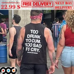 Too Drunk To Cum Too Sad To Cry Shirt