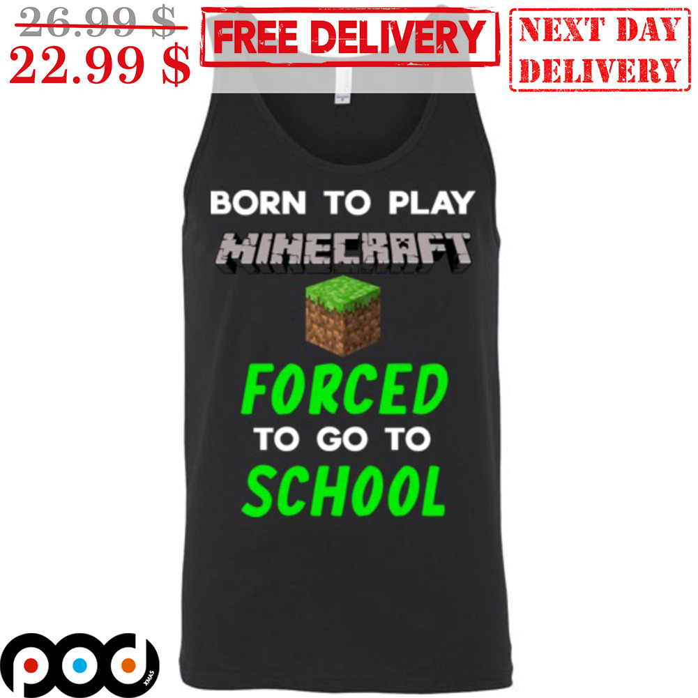 Born To Play Minecraft Forced To Go To School Shirt