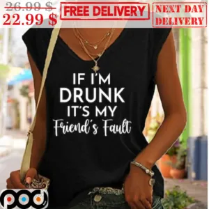 If I'm Drunk It's My Friend's Fault Shirt