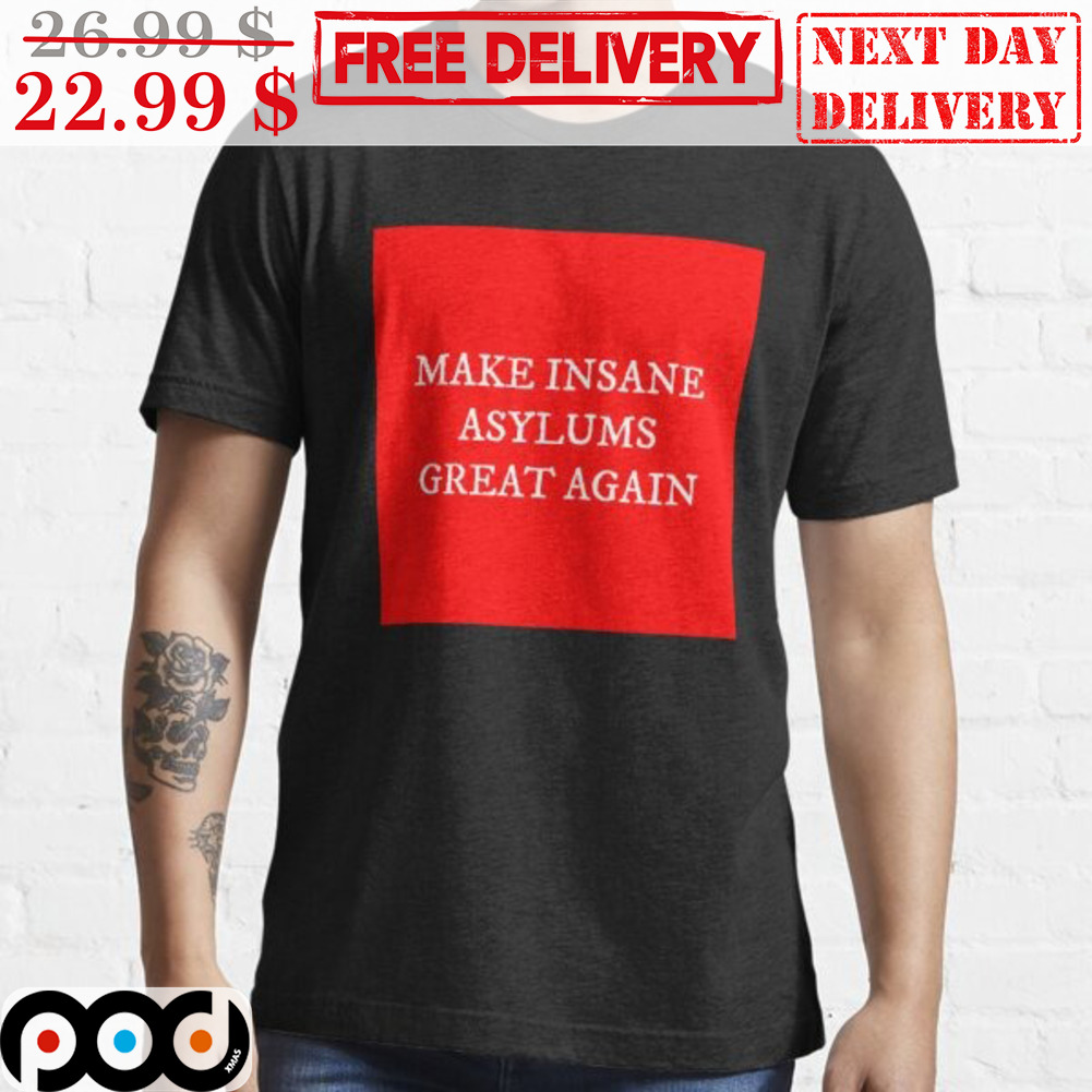 Make Insane Asylums Great Again Shirt