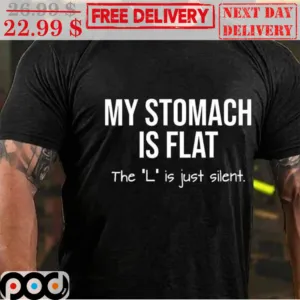 My Stomach Is Flat The L Is Just Silent Shirt