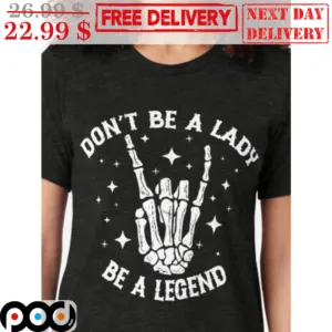 Skeleton Hand Don't Be A Lady Be A Legend Vintage Shirt