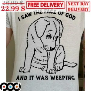 Dog I Saw The Face Of God And It Was Weeping Shirt